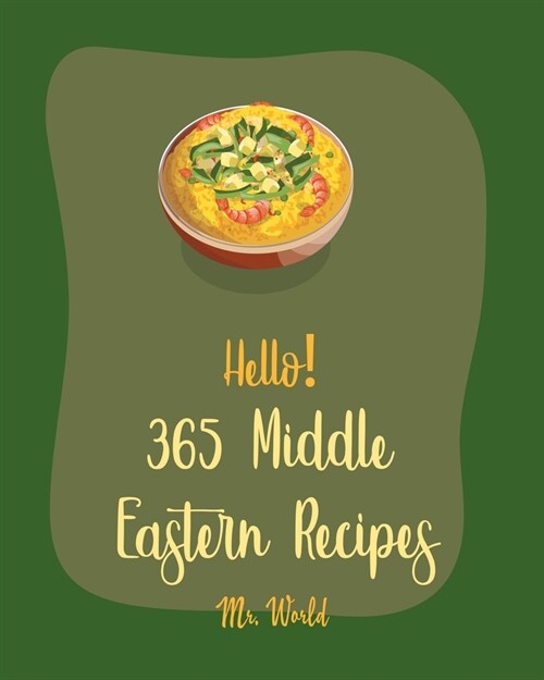 Hello! 365 Middle Eastern Recipes: Best Middle Eastern Cookbook Ever For Beginners [Book 1] (Paperback)