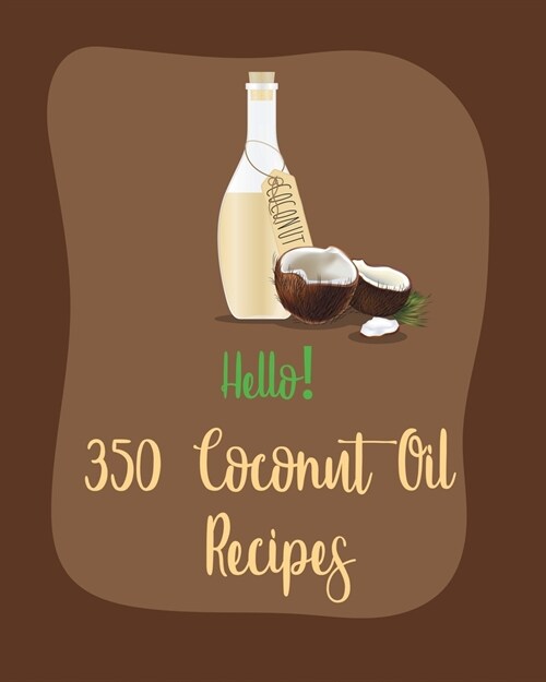 Hello! 350 Coconut Oil Recipes: Best Coconut Oil Cookbook Ever For Beginners [Book 1] (Paperback)