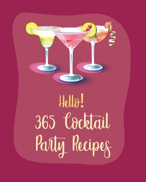 Hello! 365 Cocktail Party Recipes: Best Cocktail Party Cookbook Ever For Beginners [Book 1] (Paperback)