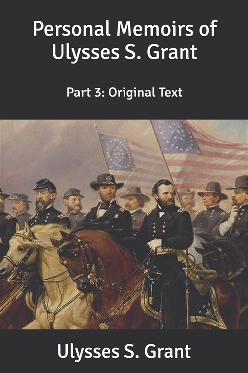 Personal Memoirs of Ulysses S. Grant: Part 3: Original Text (Paperback)