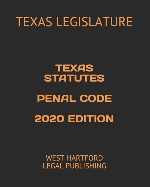 Texas Statutes Penal Code 2020 Edition: West Hartford Legal Publishing (Paperback)