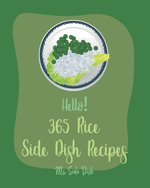 Hello! 365 Rice Side Dish Recipes: Best Rice Side Dish Cookbook Ever For Beginners [Book 1] (Paperback)