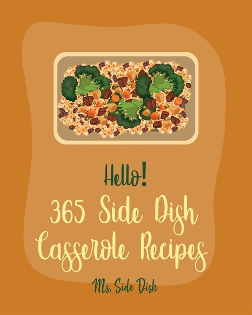 Hello! 365 Side Dish Casserole Recipes: Best Side Dish Casserole Cookbook Ever For Beginners [Book 1] (Paperback)