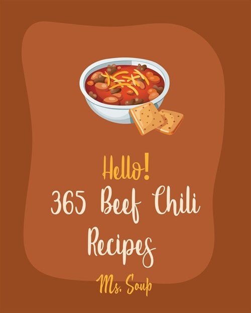Hello! 365 Beef Chili Recipes: Best Beef Chili Cookbook Ever For Beginners [Book 1] (Paperback)