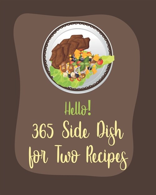 Hello! 365 Side Dish for Two Recipes: Best Side Dish for Two Cookbook Ever For Beginners [Book 1] (Paperback)