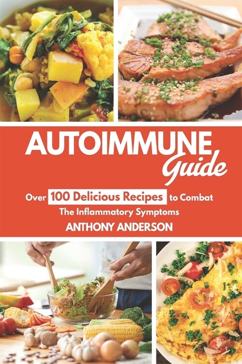Autoimmune Guide: Over 100 delicious recipes to Combat the inflammatory symptoms (Paperback)
