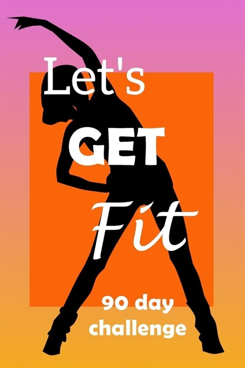 Lets Get Fit 90 Day Challenge: Set your goal, get ready, and Start getting back into shape! (Paperback)