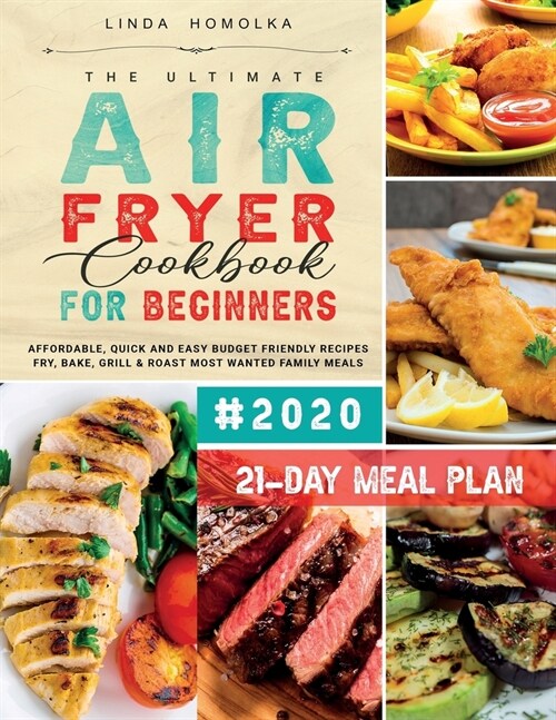 The Ultimate Air Fryer Cookbook for Beginners #2020: 600 Affordable, Quick and Easy Budget Friendly Recipes Fry, Bake, Grill & Roast Most Wanted Famil (Paperback)