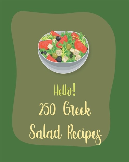 Hello! 250 Greek Salad Recipes: Best Greek Salad Cookbook Ever For Beginners [Book 1] (Paperback)