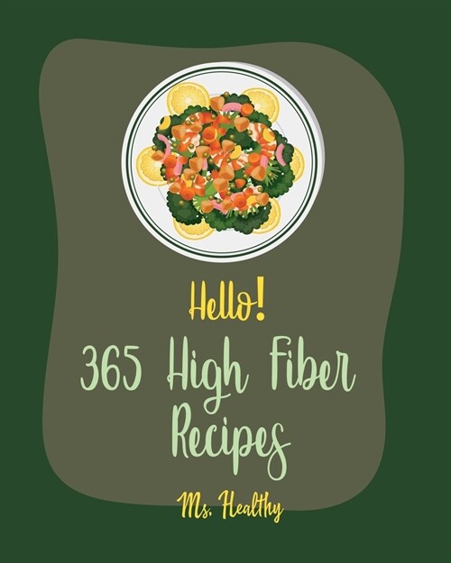 Hello! 365 High Fiber Recipes: Best High Fiber Cookbook Ever For Beginners [Book 1] (Paperback)