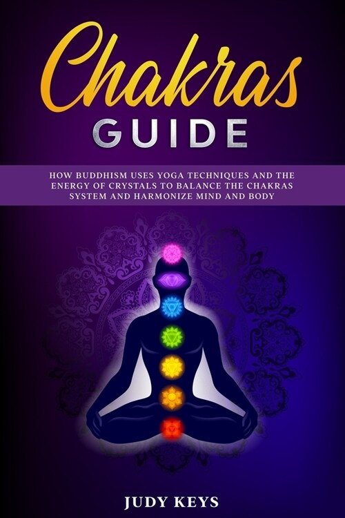 Chakras guide: How Buddhism uses yoga techniques and the energy of crystals to balance the chakras system and harmonize mind and body (Paperback)