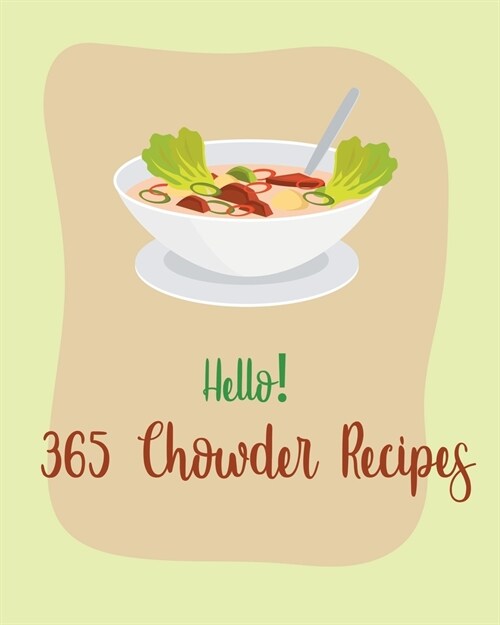 Hello! 365 Chowder Recipes: Best Chowder Cookbook Ever For Beginners [Book 1] (Paperback)