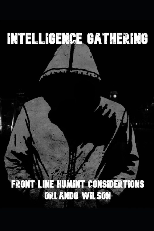 Intelligence Gathering: Front Line HUMINT Considerations (Paperback)