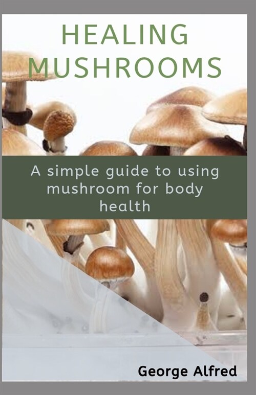 Healing Mushrooms: A Simple guide to using mushroom for body health (Paperback)