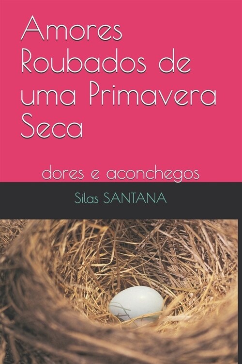 Amores Roubados de uma Primavera Seca: dores e aconchegos (Paperback)