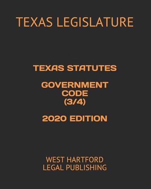 Texas Statutes Government Code (3/4) 2020 Edition: West Hartford Legal Publishing (Paperback)