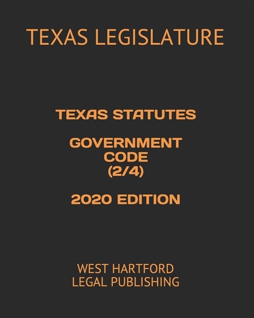 Texas Statutes Government Code (2/4) 2020 Edition: West Hartford Legal Publishing (Paperback)