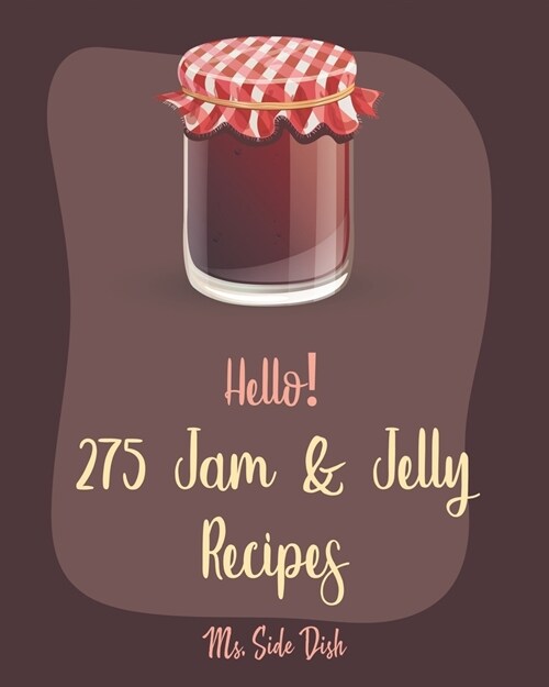Hello! 275 Jam & Jelly Recipes: Best Jam & Jelly Cookbook Ever For Beginners [Book 1] (Paperback)