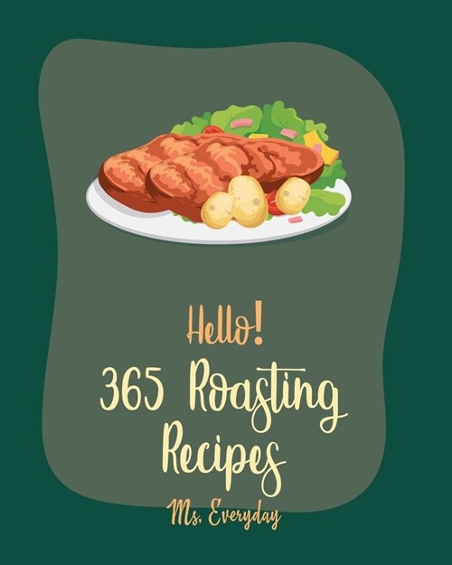 Hello! 365 Roasting Recipes: Best Roasting Cookbook Ever For Beginners [Book 1] (Paperback)