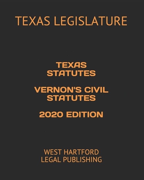 Texas Statutes Vernons Civil Statutes 2020 Edition: West Hartford Legal Publishing (Paperback)