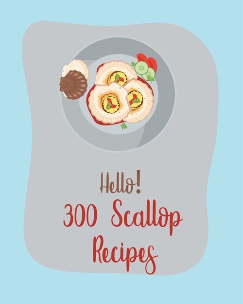 Hello! 300 Scallop Recipes: Best Scallop Cookbook Ever For Beginners [Book 1] (Paperback)