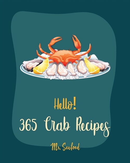 Hello! 365 Crab Recipes: Best Crab Cookbook Ever For Beginners [Book 1] (Paperback)