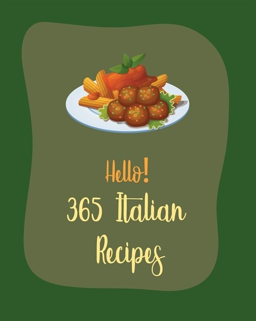 Hello! 365 Italian Recipes: Best Italian Cookbook Ever For Beginners [Book 1] (Paperback)