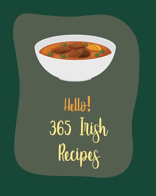 Hello! 365 Irish Recipes: Best Irish Cookbook Ever For Beginners [Book 1] (Paperback)