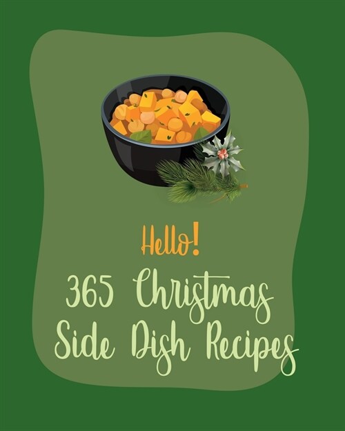 Hello! 365 Christmas Side Dish Recipes: Best Christmas Side Dish Cookbook Ever For Beginners [Book 1] (Paperback)