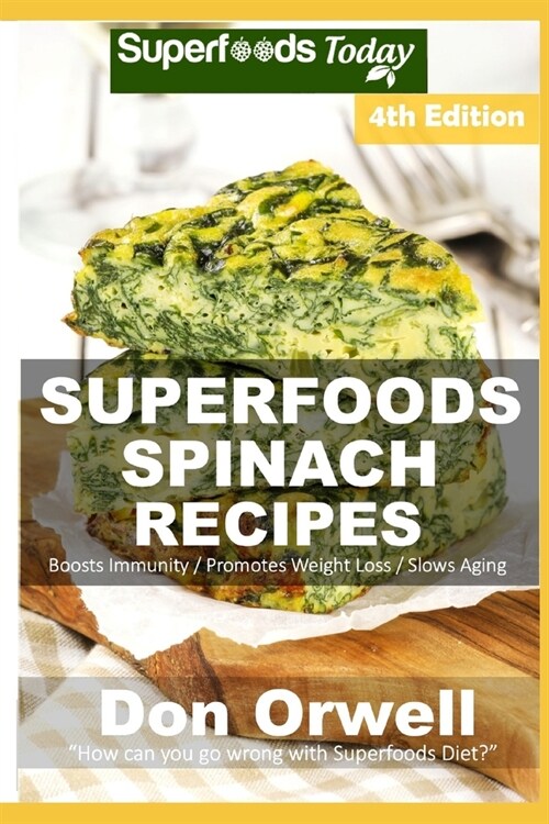 Spinach Recipes: Over 60 Quick & Easy Gluten Free Low Cholesterol Whole Foods Recipes full of Antioxidants & Phytochemicals (Paperback)