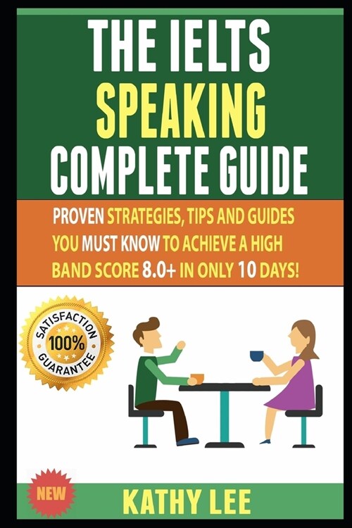 The Ielts Speaking Complete Guide: Proven Strategies, Tips And Guides You Must Know To Achieve A High Band Score 8.0+ In Only 10 Days! (Paperback)