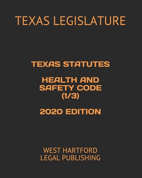 Texas Statutes Health and Safety Code (1/3) 2020 Edition: West Hartford Legal Publishing (Paperback)
