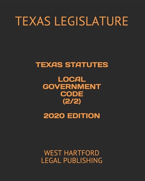 Texas Statutes Local Government Code (2/2) 2020 Edition: West Hartford Legal Publishing (Paperback)
