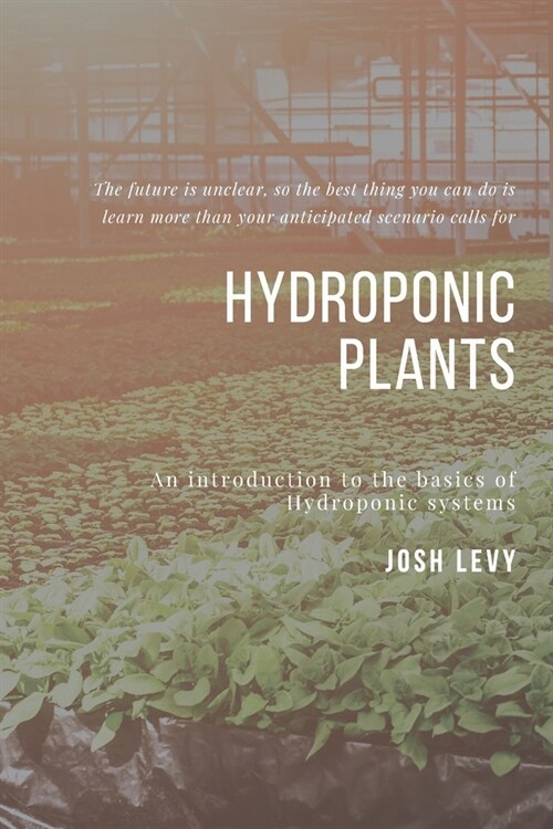 Hydroponic Plants: The Ultimate Beginners Guide to Building a Hydroponic System (Paperback)