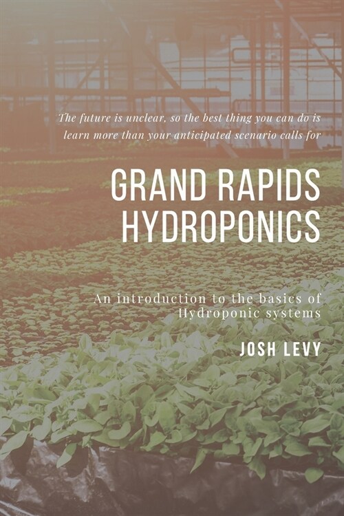 Grand Rapids Hydroponics: The Ultimate Beginners Guide to Building a Hydroponic System (Paperback)