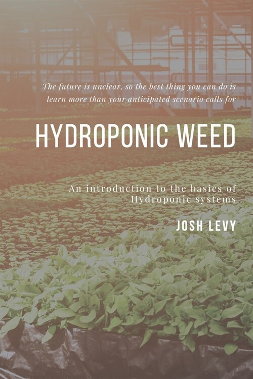 Hydroponic Weed: The Ultimate Beginners Guide to Building a Hydroponic System (Paperback)