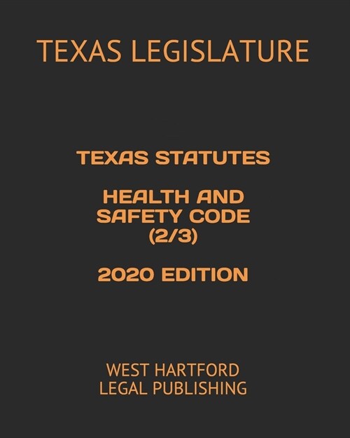 Texas Statutes Health and Safety Code (2/3) 2020 Edition: West Hartford Legal Publishing (Paperback)