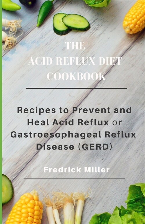 The Acid Reflux Diet Cookbook: Recipes to Prevent and Heal Acid Reflux оr Gаѕtrоеѕорhаgе& (Paperback)