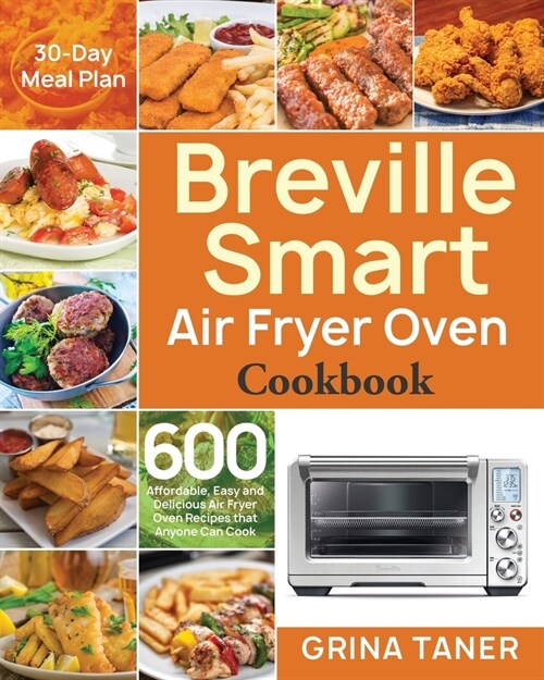 Breville Smart Air Fryer Oven Cookbook: 600 Affordable, Easy and Delicious Air Fryer Oven Recipes that Anyone Can Cook (30-Day Meal Plan) (Paperback)