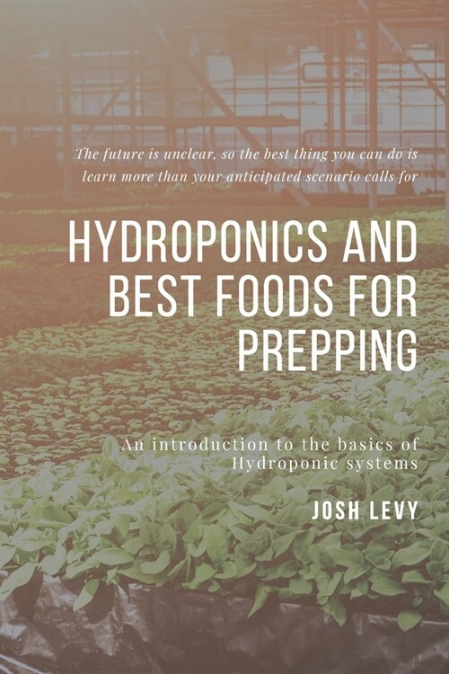 Hydroponics and Best Foods For Prepping: The Ultimate Beginners Guide to Building a Hydroponic System (Paperback)
