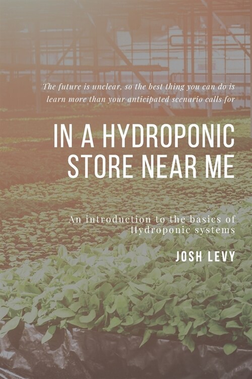 In A Hydroponic Store Near Me: The Ultimate Beginners Guide to Building a Hydroponic System (Paperback)