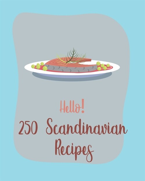Hello! 250 Scandinavian Recipes: Best Scandinavian Cookbook Ever For Beginners [Book 1] (Paperback)