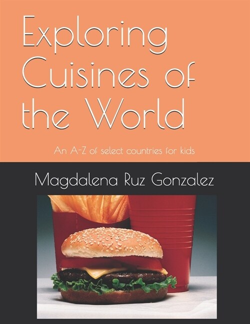 Exploring Cuisines of the World: An a to A-Z of select countries for kids (Paperback)