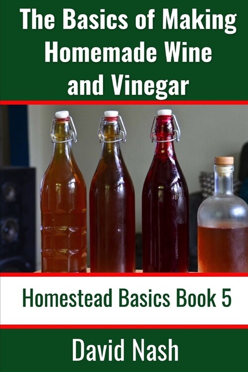 The Basics of Making Homemade Wine and Vinegar: How to Make and Bottle Wine, Mead, Vinegar, and Fermented Hot Sauce (Paperback)