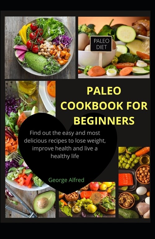 Paleo Cookbook for Beginners: Find out the easy and most delicious recipes to lose weight, improve health and live a healthy live (Paperback)