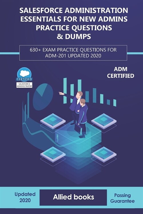 Salesforce Administration Essentials for New Admins Practice Questions & Dumps: 630+ Exam Practice Questions for ADM-201 Updated 2020 (Paperback)