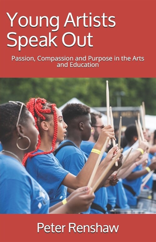 Young Artists Speak Out: Passion, Compassion and Purpose in the Arts and Education (Paperback)