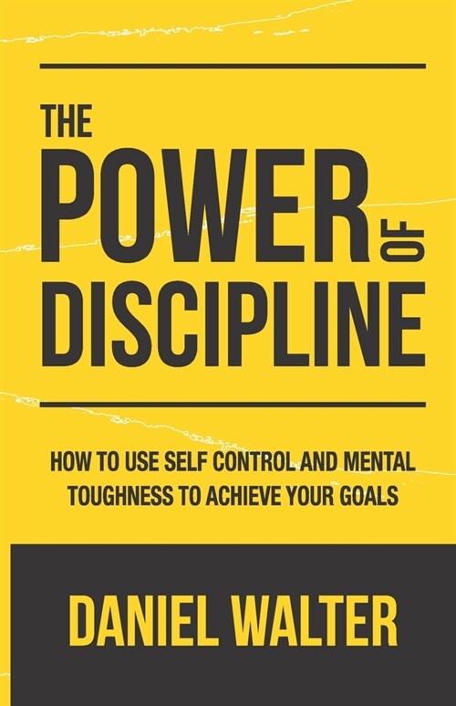The Power of Discipline: How to Use Self Control and Mental Toughness to Achieve Your Goals (Paperback)