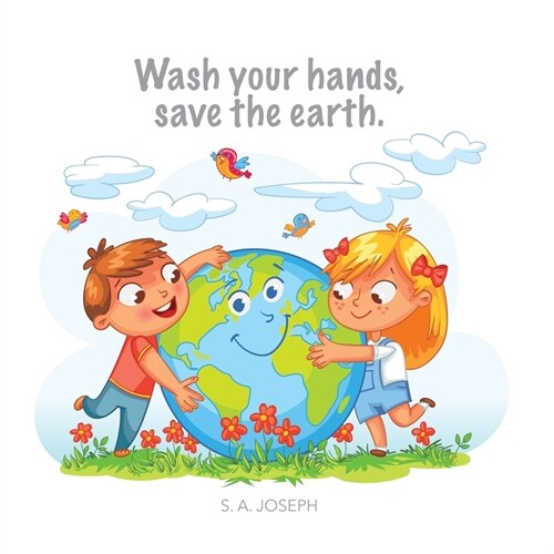 Wash your hands, save the earth.: The Little story of how kids everywhere learned to washed their hands to save the earth. (Paperback)