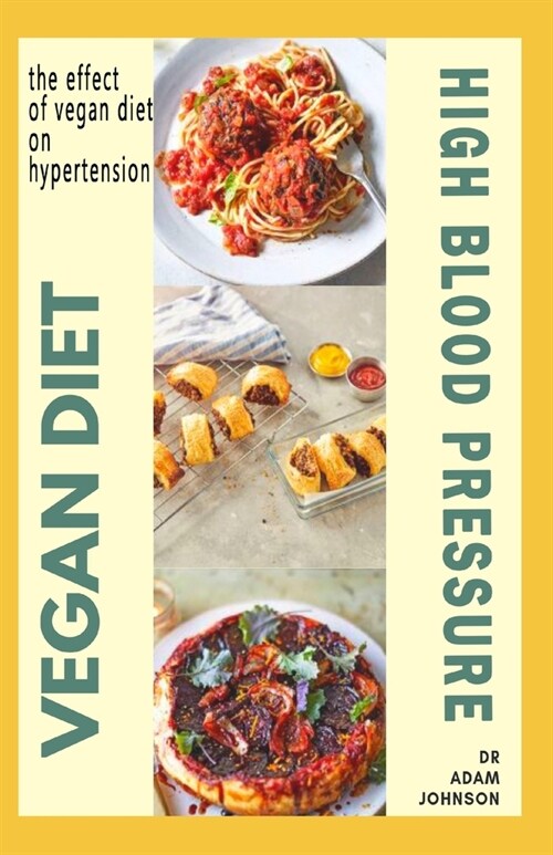 Vegan Diet for High Blood Pressure: the effect of Vegan diet plan on High blood pressure (Paperback)